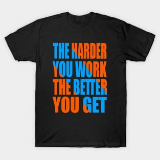 The harder you work the better you get T-Shirt